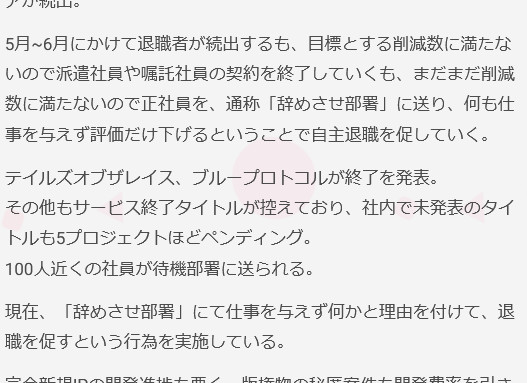 「テイルズ オブ ザ レイス」や「ブループロトコル」のサ終、その他のタイトルのサ終予定、未発表の5プロジェクトの開発停止などにより、100人近い開発スタッフが「待機部署」